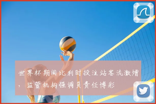 世界杯期间比利时投注站客流激增,监管机构强调负责任博彩