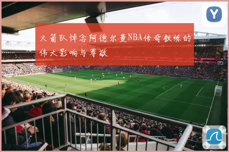 火箭队悼念阿德尔曼NBA传奇教练的伟大影响与尊敬