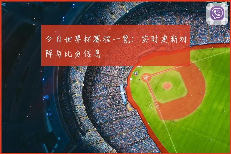 今日世界杯赛程一览：实时更新对阵与比分信息