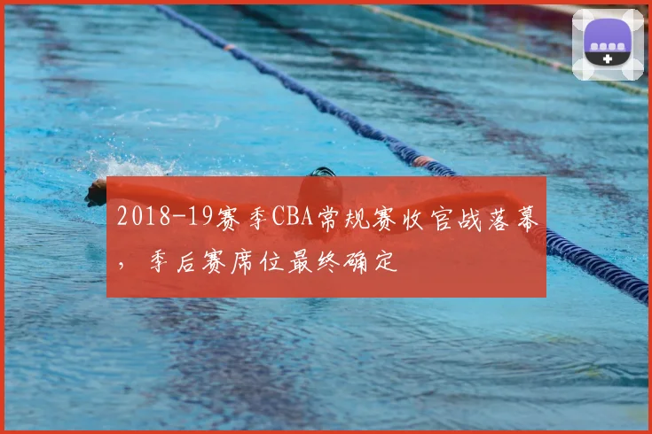 2018-19赛季CBA常规赛收官战落幕，季后赛席位最终确定