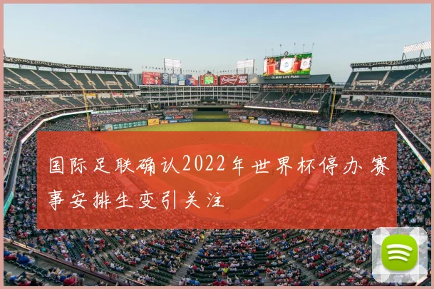 国际足联确认2022年世界杯停办 赛事安排生变引关注