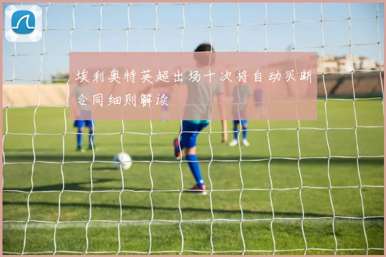 埃利奥特英超出场十次将自动买断合同细则解读