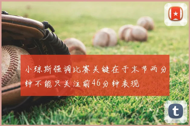 小琼斯强调比赛关键在于末节两分钟不能只关注前46分钟表现