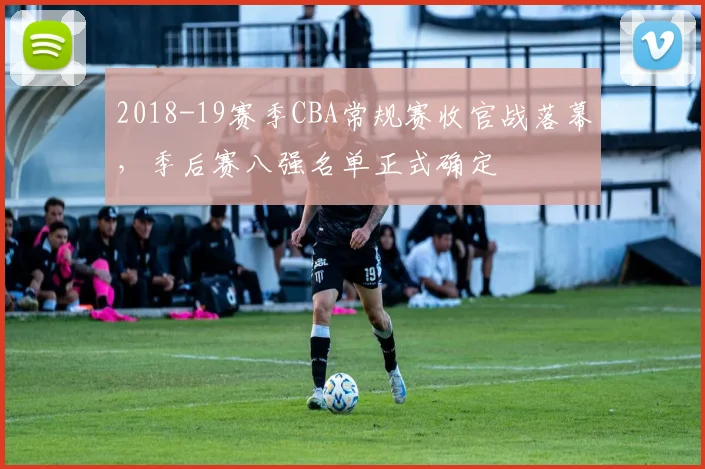 2018-19赛季CBA常规赛收官战落幕，季后赛八强名单正式确定