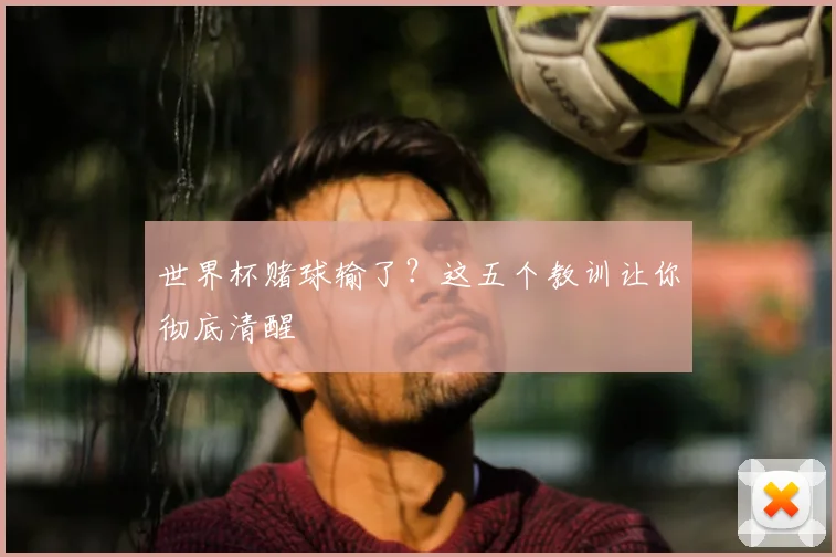 世界杯赌球输了？这五个教训让你彻底清醒