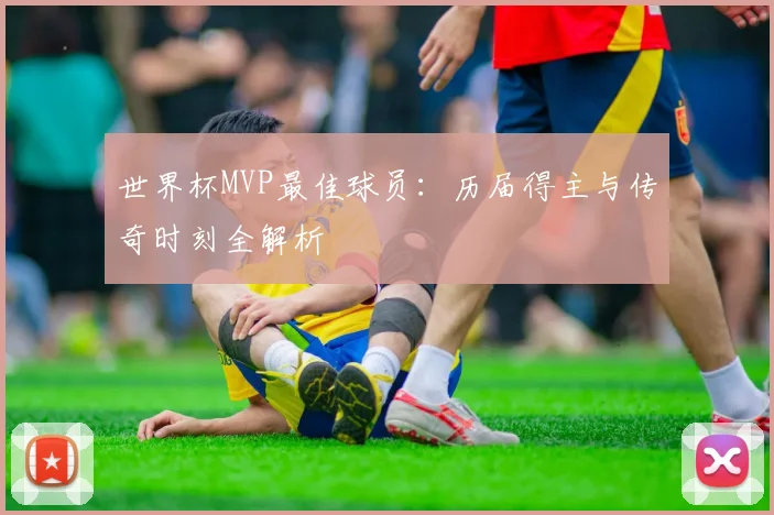 世界杯MVP最佳球员：历届得主与传奇时刻全解析