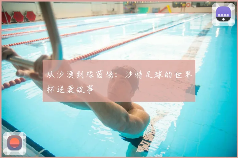 从沙漠到绿茵场:沙特足球的世界杯逆袭故事