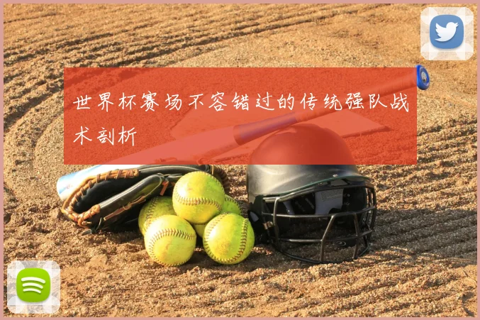 世界杯赛场不容错过的传统强队战术剖析