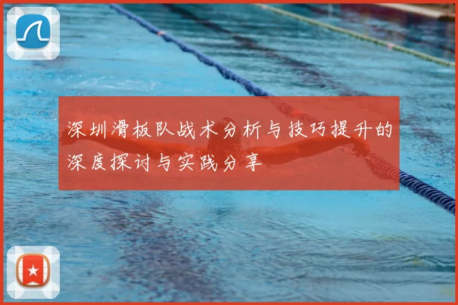 深圳滑板队战术分析与技巧提升的深度探讨与实践分享