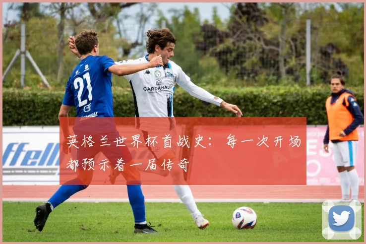 英格兰世界杯首战史：每一次开场都预示着一届传奇